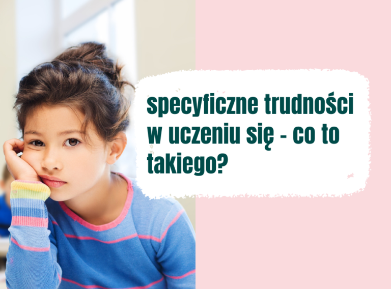 specyficzne trudności w uczeniu się - co to takiego, kilka słów o dysleksji, dysgrafii, dysortografii, dyskalkulii