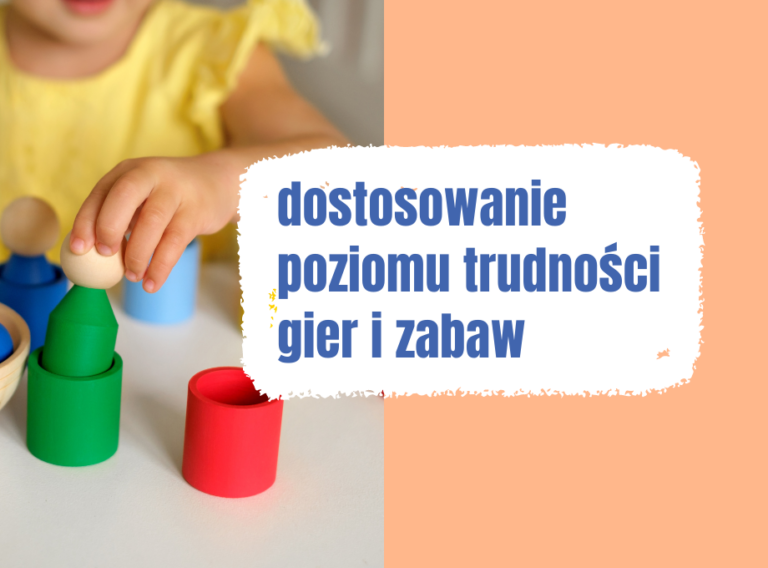 dostosowanie poziomu trudności gier i zabaw do wieku dziecka